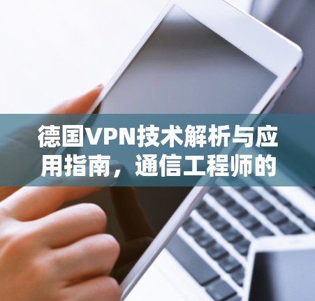 德国VPN技术解析与应用指南,通信工程师的专业视角