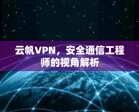 云帆VPN，安全通信工程师的视角解析