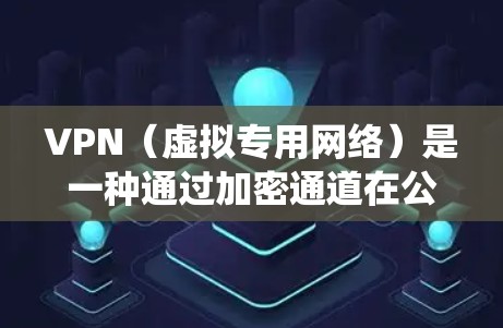 VPN（虚拟专用网络）是一种通过加密通道在公共网络上安全传输数据的技术，常用于保护隐私、绕过网络限制或远程访问内部网络。以下是关于VPN加载的常见问题及解决方案